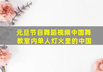 元旦节目舞蹈视频中国舞 教室内单人灯火里的中国